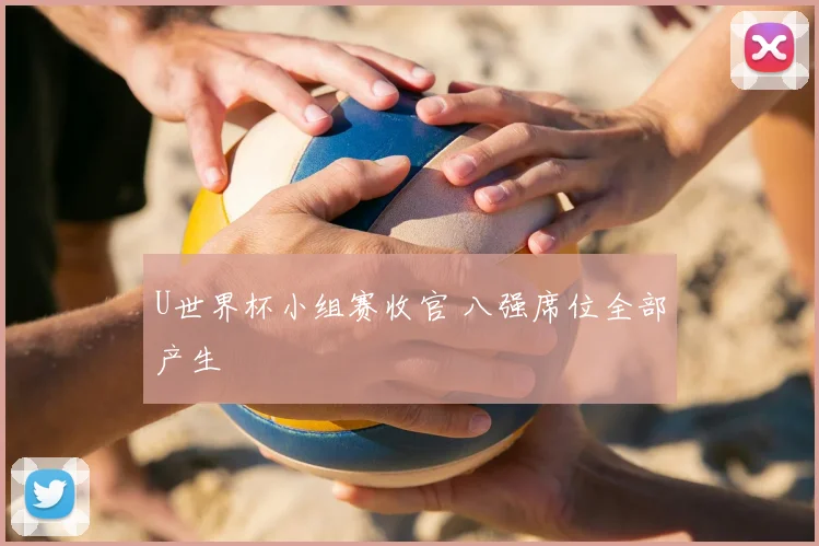 U世界杯小组赛收官 八强席位全部产生