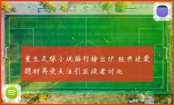 重生足球小说排行榜出炉 经典逆袭题材再受关注引发读者讨论