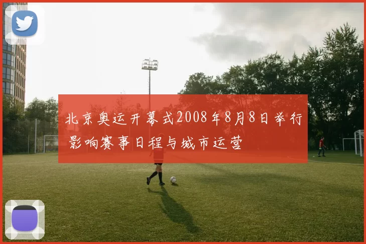北京奥运开幕式2008年8月8日举行 影响赛事日程与城市运营