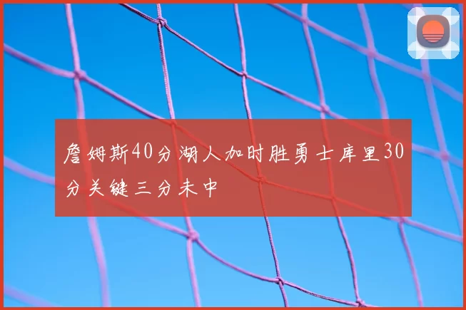 詹姆斯40分湖人加时胜勇士库里30分关键三分未中