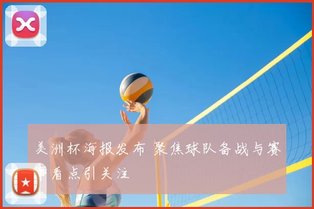 美洲杯海报发布 聚焦球队备战与赛事看点引关注