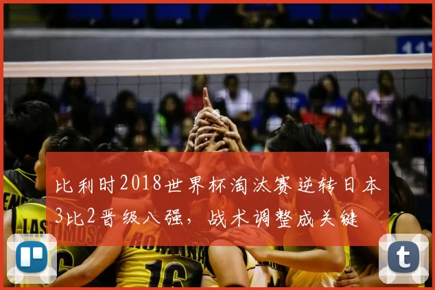 比利时2018世界杯淘汰赛逆转日本3比2晋级八强，战术调整成关键