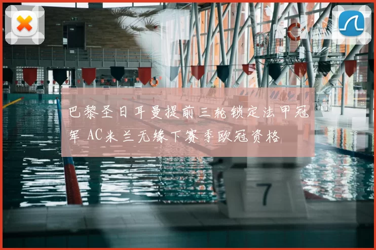 巴黎圣日耳曼提前三轮锁定法甲冠军 AC米兰无缘下赛季欧冠资格